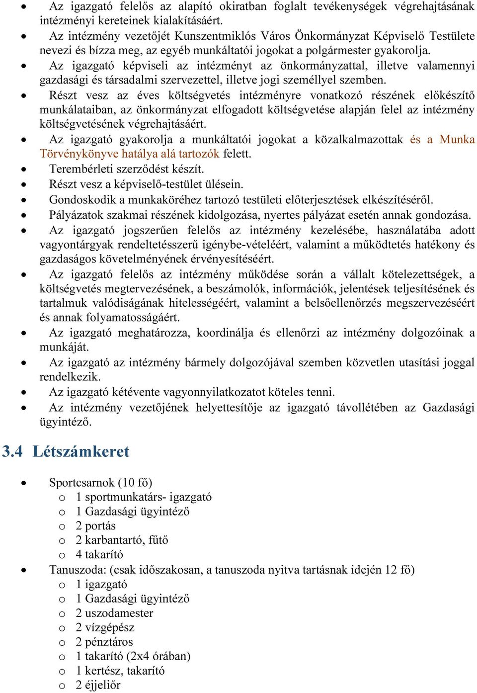 Az igazgató képviseli az intézményt az önkormányzattal, illetve valamennyi gazdasági és társadalmi szervezettel, illetve jogi személlyel szemben.