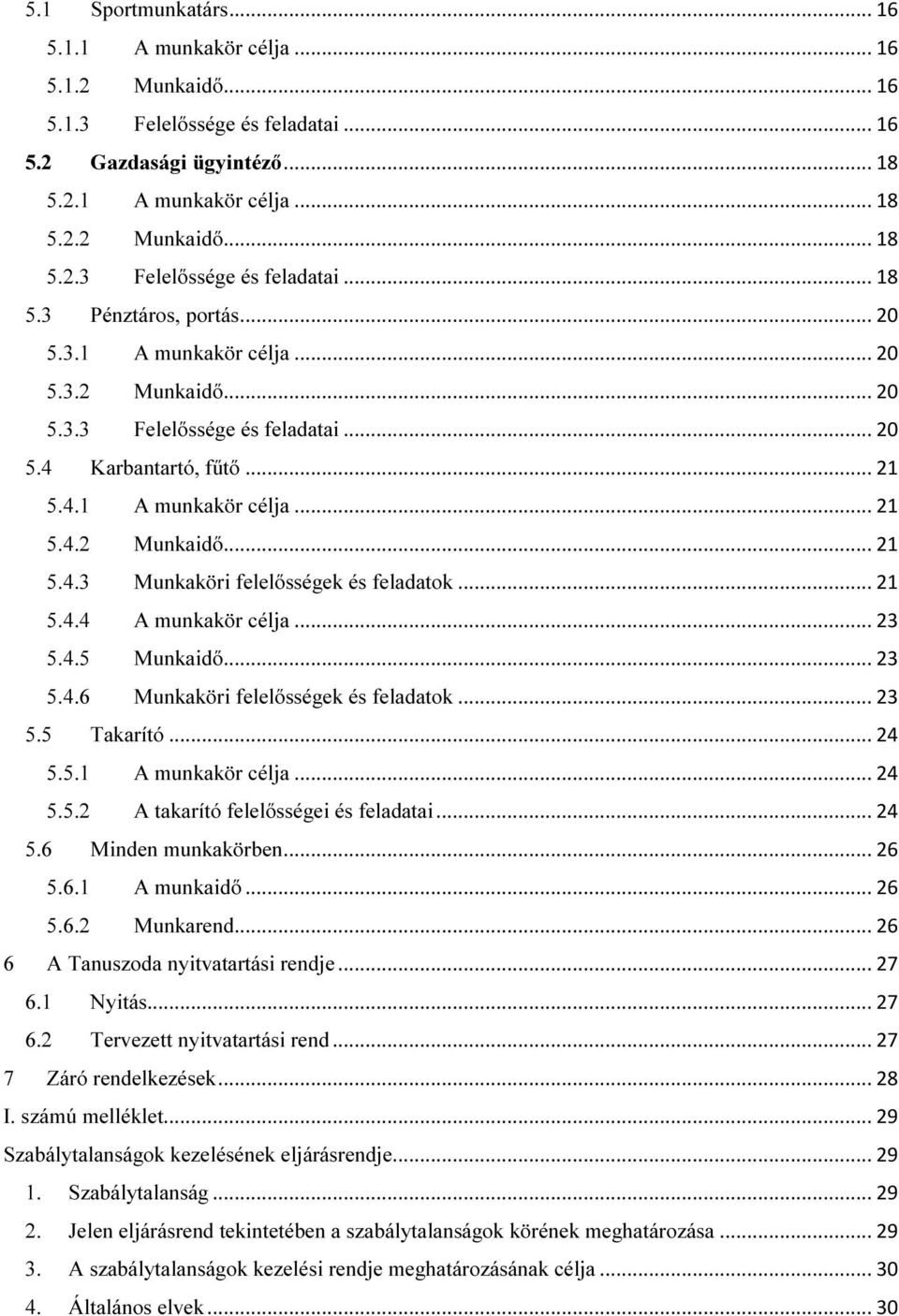 .. 21 5.4.4 A munkakör célja... 23 5.4.5 Munkaidő... 23 5.4.6 Munkaköri felelősségek és feladatok... 23 5.5 Takarító... 24 5.5.1 A munkakör célja... 24 5.5.2 A takarító felelősségei és feladatai.