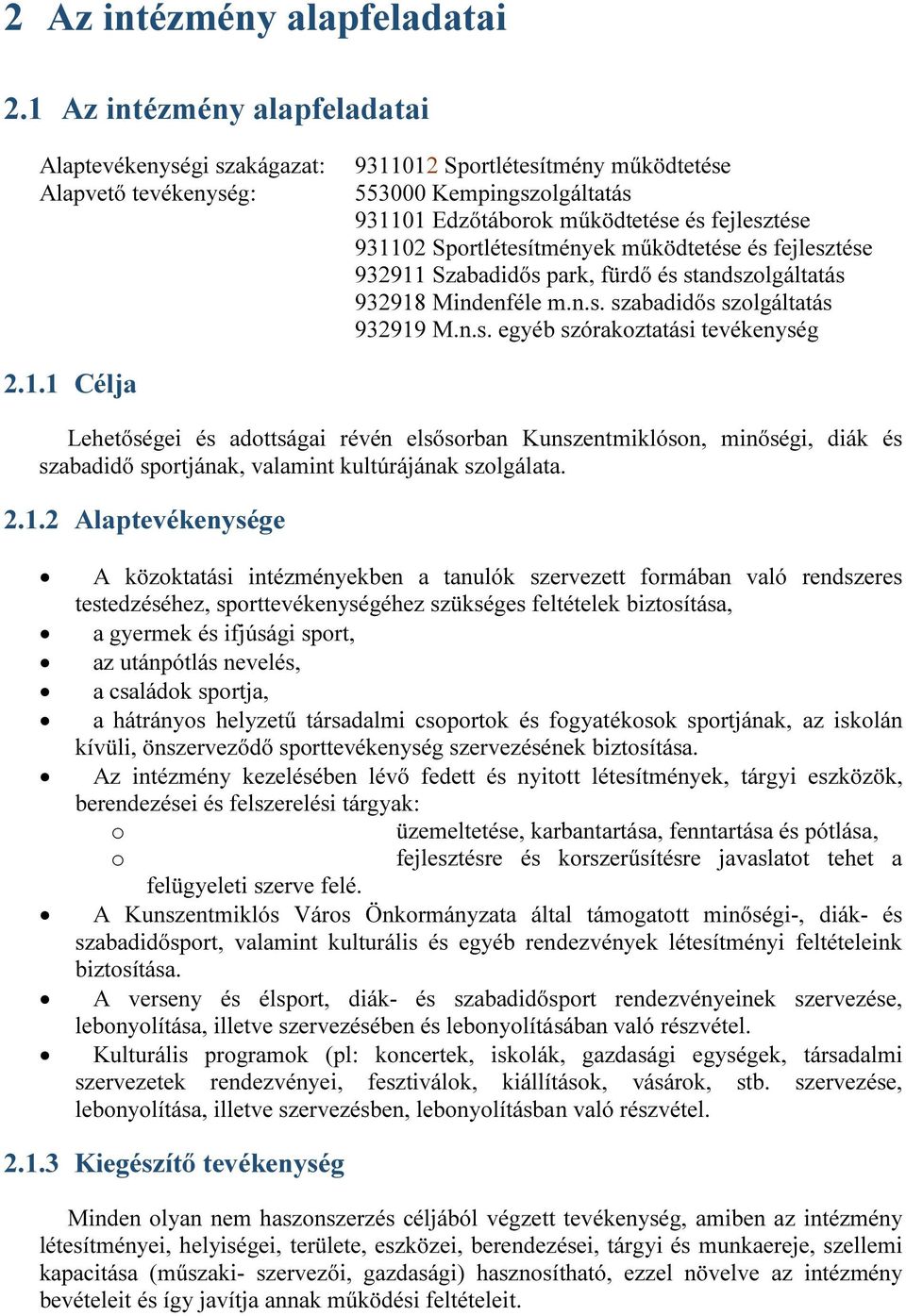 Sportlétesítmények működtetése és fejlesztése 932911 Szabadidős park, fürdő és standszolgáltatás 932918 Mindenféle m.n.s. szabadidős szolgáltatás 932919 M.n.s. egyéb szórakoztatási tevékenység 2.1.1 Célja Lehetőségei és adottságai révén elsősorban Kunszentmiklóson, minőségi, diák és szabadidő sportjának, valamint kultúrájának szolgálata.