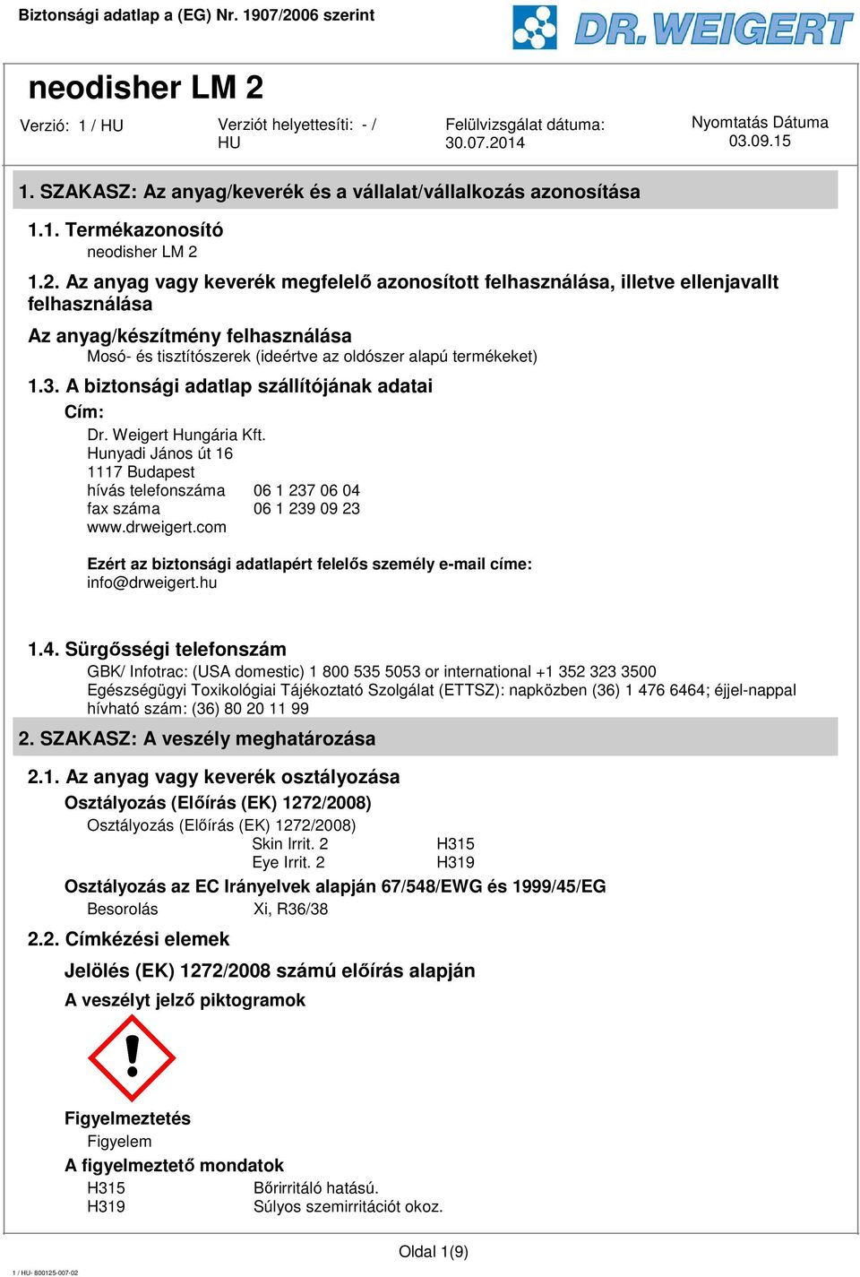 A biztonsági adatlap szállítójának adatai Cím: Dr. Weigert Hungária Kft. Hunyadi János út 16 1117 Budapest hívás telefonszáma 06 1 237 06 04 fax száma 06 1 239 09 23 www.drweigert.