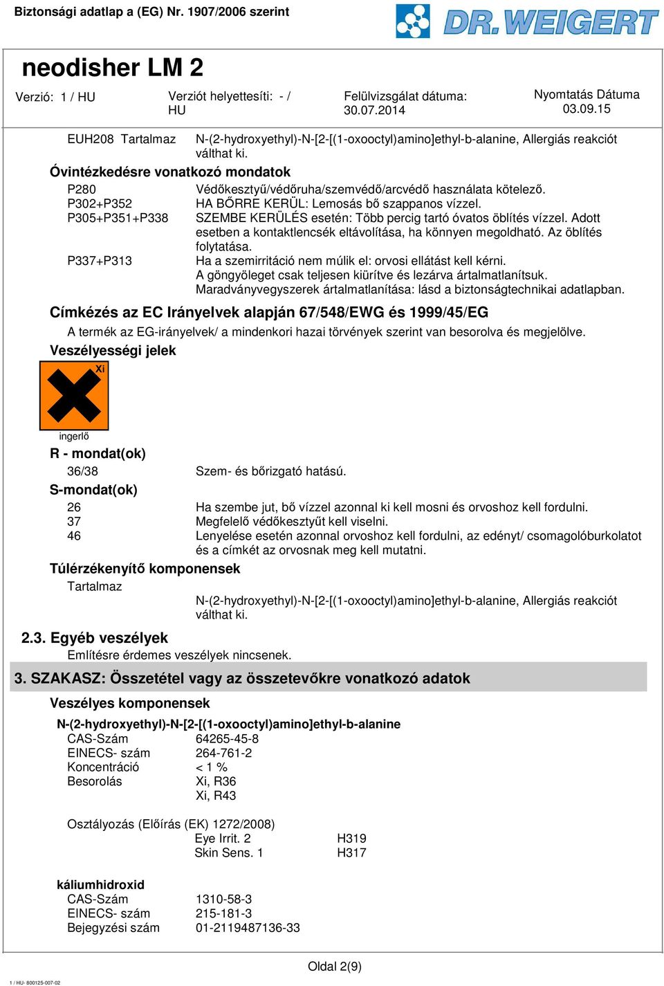 SZEMBE KERÜLÉS esetén: Több percig tartó óvatos öblítés vízzel. Adott esetben a kontaktlencsék eltávolítása, ha könnyen megoldható. Az öblítés folytatása.