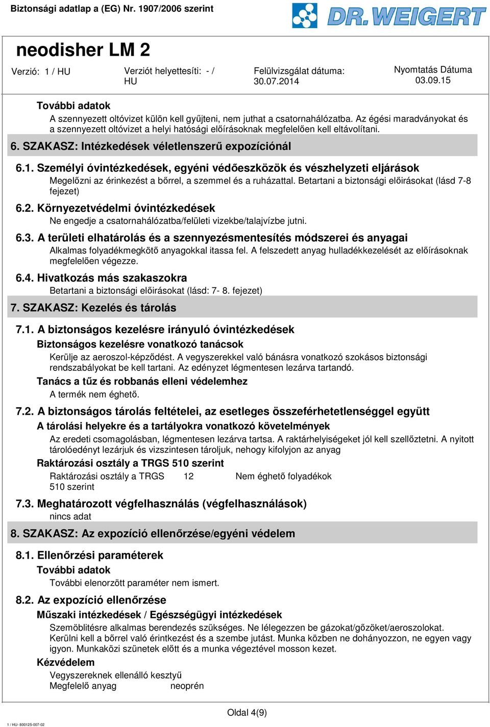 Személyi óvintézkedések, egyéni védőeszközök és vészhelyzeti eljárások Megelőzni az érinkezést a bőrrel, a szemmel és a ruházattal. Betartani a biztonsági előirásokat (lásd 7-8 fejezet) 6.2.