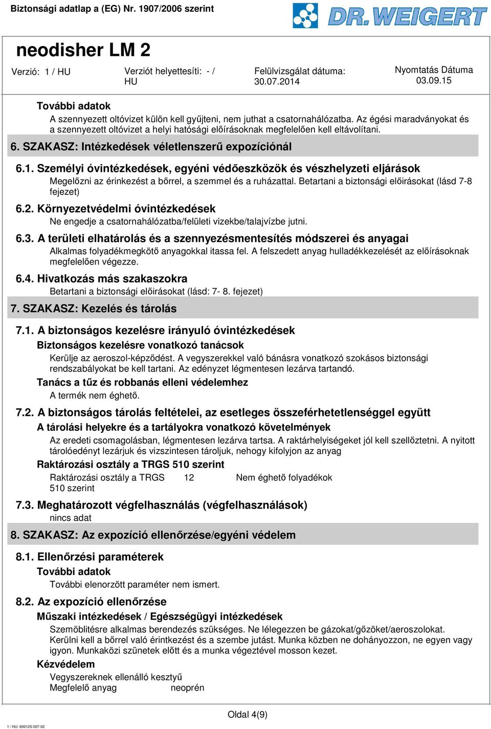 Személyi óvintézkedések, egyéni védőeszközök és vészhelyzeti eljárások Megelőzni az érinkezést a bőrrel, a szemmel és a ruházattal. Betartani a biztonsági előirásokat (lásd 7-8 fejezet) 6.2.