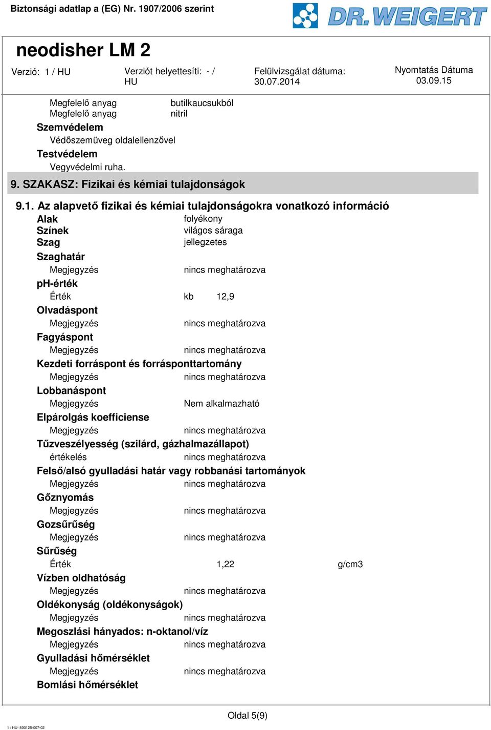 forráspont és forrásponttartomány Lobbanáspont Nem alkalmazható Elpárolgás koefficiense Tűzveszélyesség (szilárd, gázhalmazállapot) értékelés Felső/alsó gyulladási határ vagy robbanási