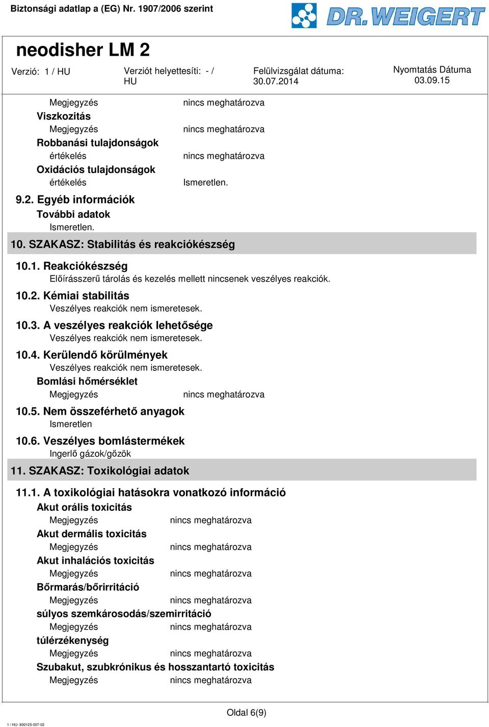 A veszélyes reakciók lehetősége Veszélyes reakciók nem ismeretesek. 10.4. Kerülendő körülmények Veszélyes reakciók nem ismeretesek. Bomlási hőmérséklet 10.5. Nem összeférhető anyagok Ismeretlen 10.6.