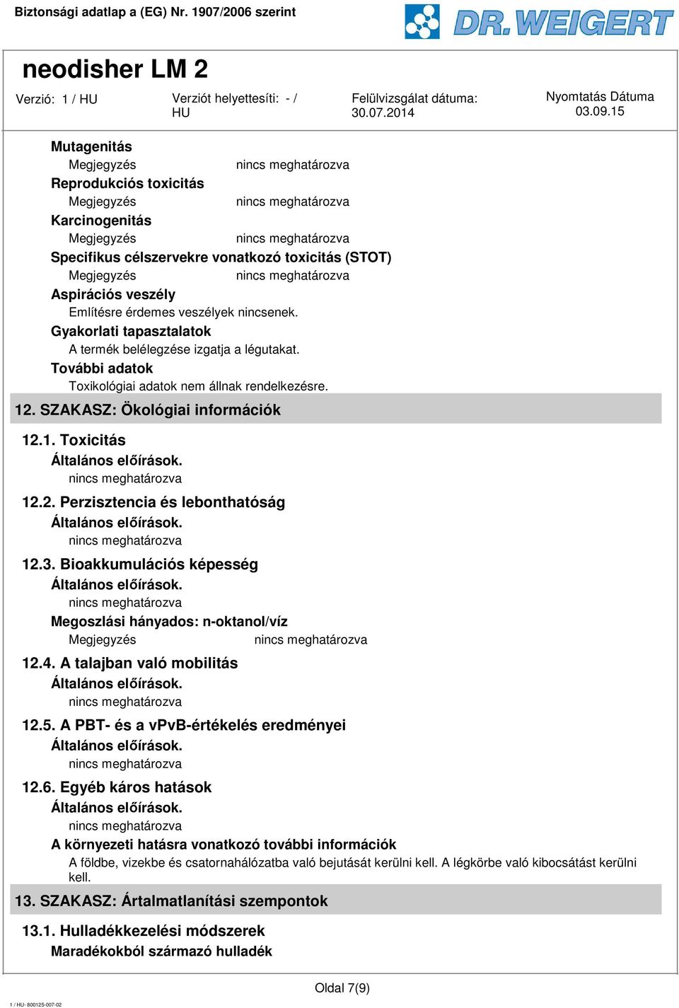 3. Bioakkumulációs képesség Megoszlási hányados: n-oktanol/víz 12.4. A talajban való mobilitás 12.5. A PBT- és a vpvb-értékelés eredményei 12.6.