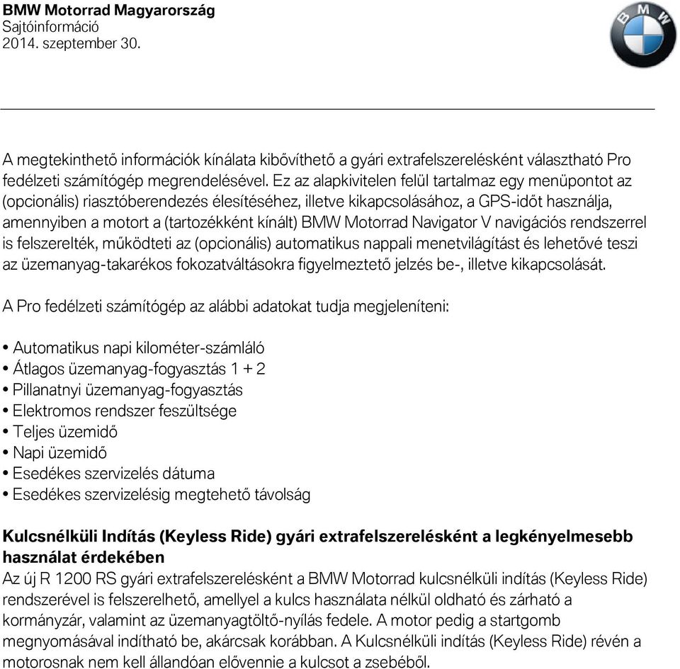 Motorrad Navigator V navigációs rendszerrel is felszerelték, működteti az (opcionális) automatikus nappali menetvilágítást és lehetővé teszi az üzemanyag-takarékos fokozatváltásokra figyelmeztető
