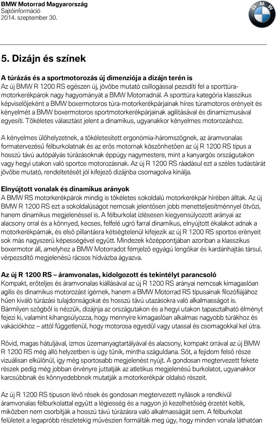 A sporttúra kategória klasszikus képviselőjeként a BMW boxermotoros túra-motorkerékpárjainak híres túramotoros erényeit és kényelmét a BMW boxermotoros sportmotorkerékpárjainak agilitásával és