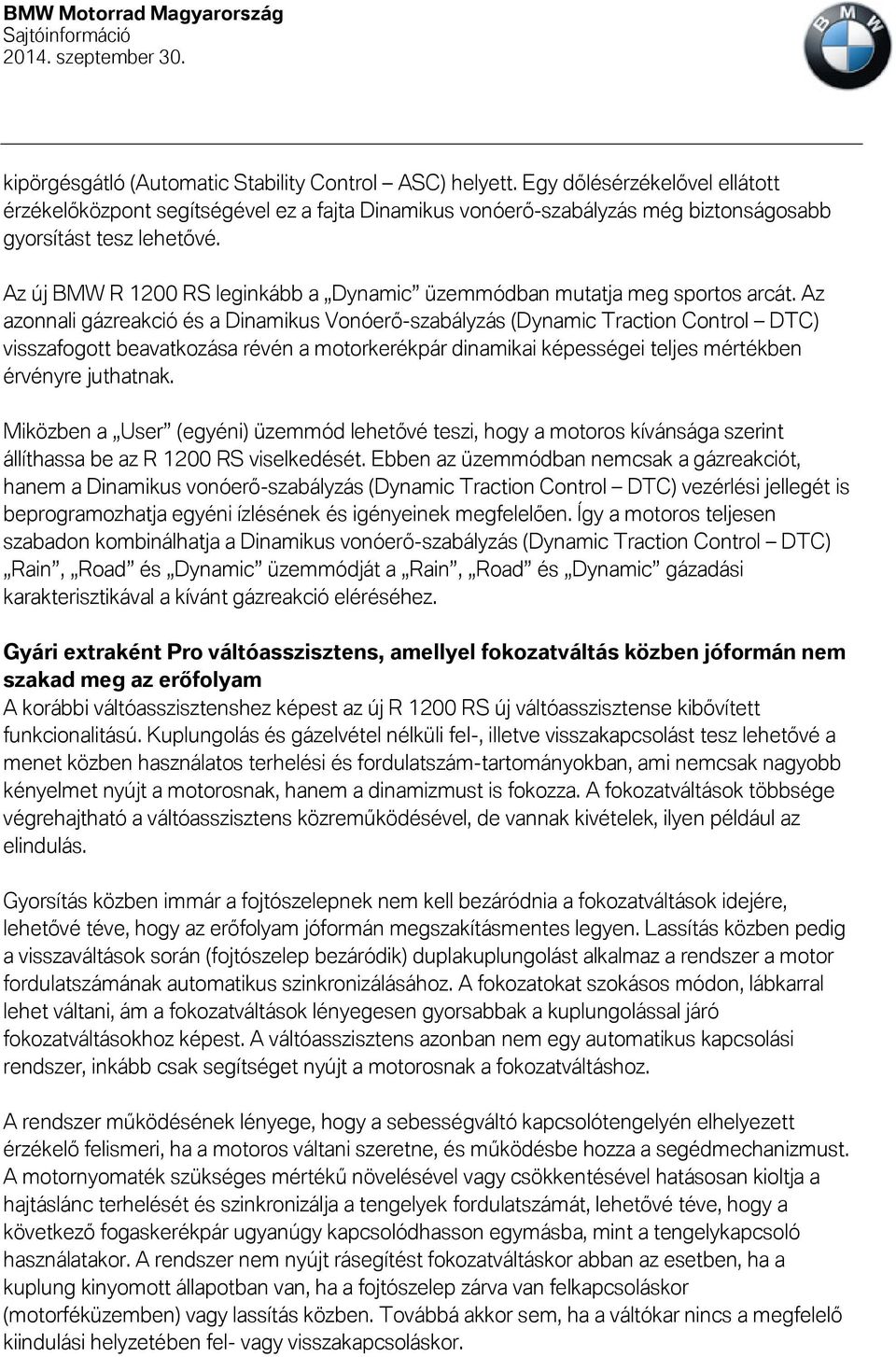 Az azonnali gázreakció és a Dinamikus Vonóerő-szabályzás (Dynamic Traction Control DTC) visszafogott beavatkozása révén a motorkerékpár dinamikai képességei teljes mértékben érvényre juthatnak.