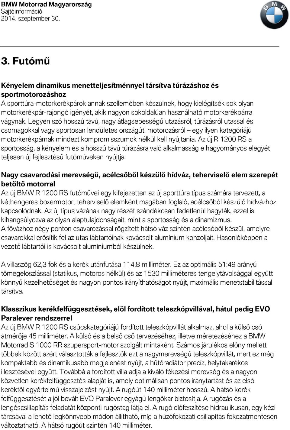 Legyen szó hosszú távú, nagy átlagsebességű utazásról, túrázásról utassal és csomagokkal vagy sportosan lendületes országúti motorozásról egy ilyen kategóriájú motorkerékpárnak mindezt