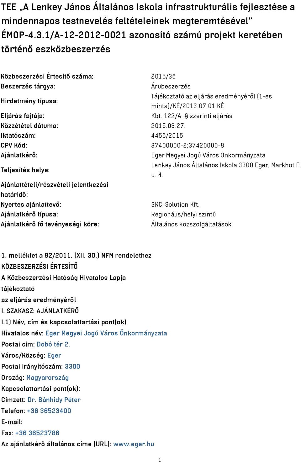 (1-es minta)/ké/2013.07.01 KÉ Eljárás fajtája: Kbt. 122/A. szerinti eljárás Közzététel dátuma: 2015.03.27.