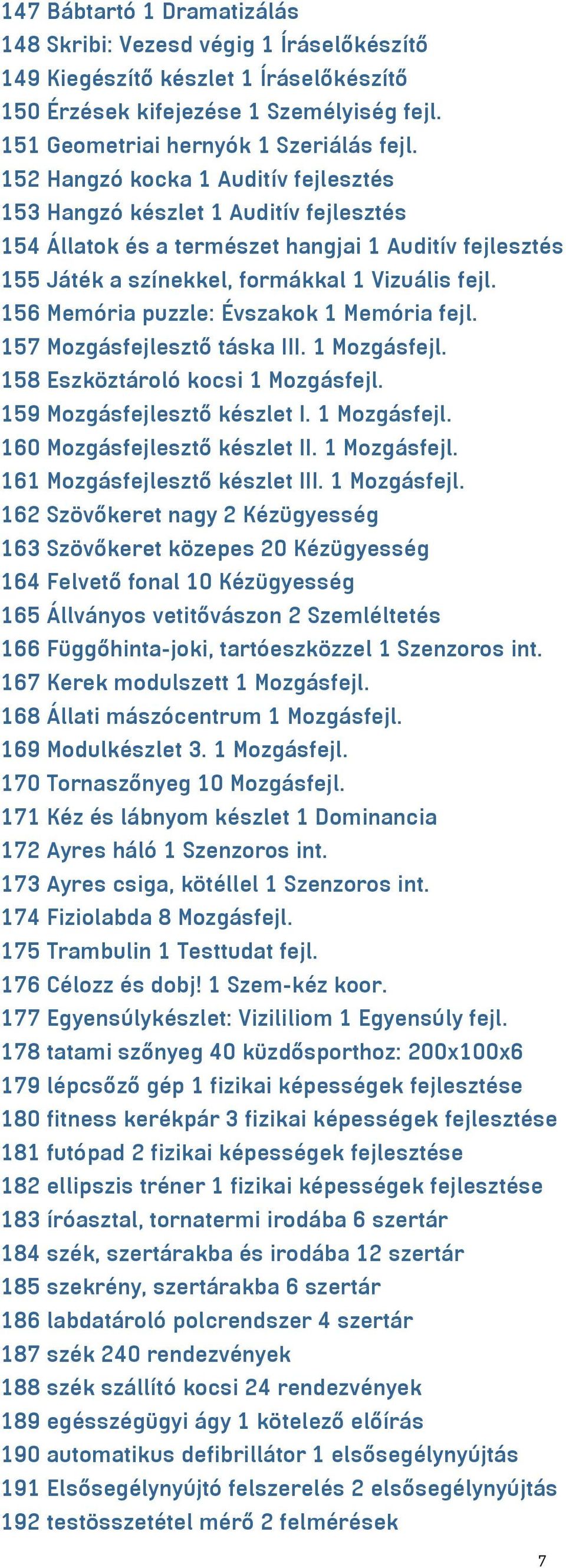 156 Memória puzzle: Évszakok 1 Memória fejl. 157 Mozgásfejlesztő táska III. 1 Mozgásfejl. 158 Eszköztároló kocsi 1 Mozgásfejl. 159 Mozgásfejlesztő készlet I. 1 Mozgásfejl. 160 Mozgásfejlesztő készlet II.