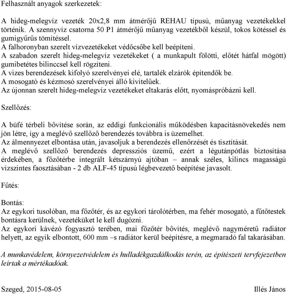 A szabadon szerelt hideg-melegvíz vezetékeket ( a munkapult fölötti, előtét hátfal mögött) gumibetétes bilinccsel kell rögzíteni.