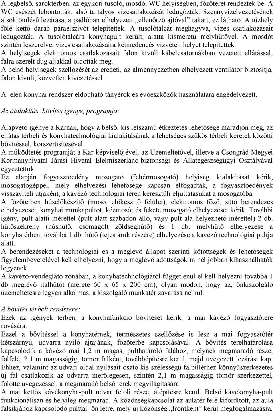 A tusolótálcát meghagyva, vizes csatlakozásait ledugózták. A tusolótálcára konyhapult került, alatta kisméretű mélyhűtővel.