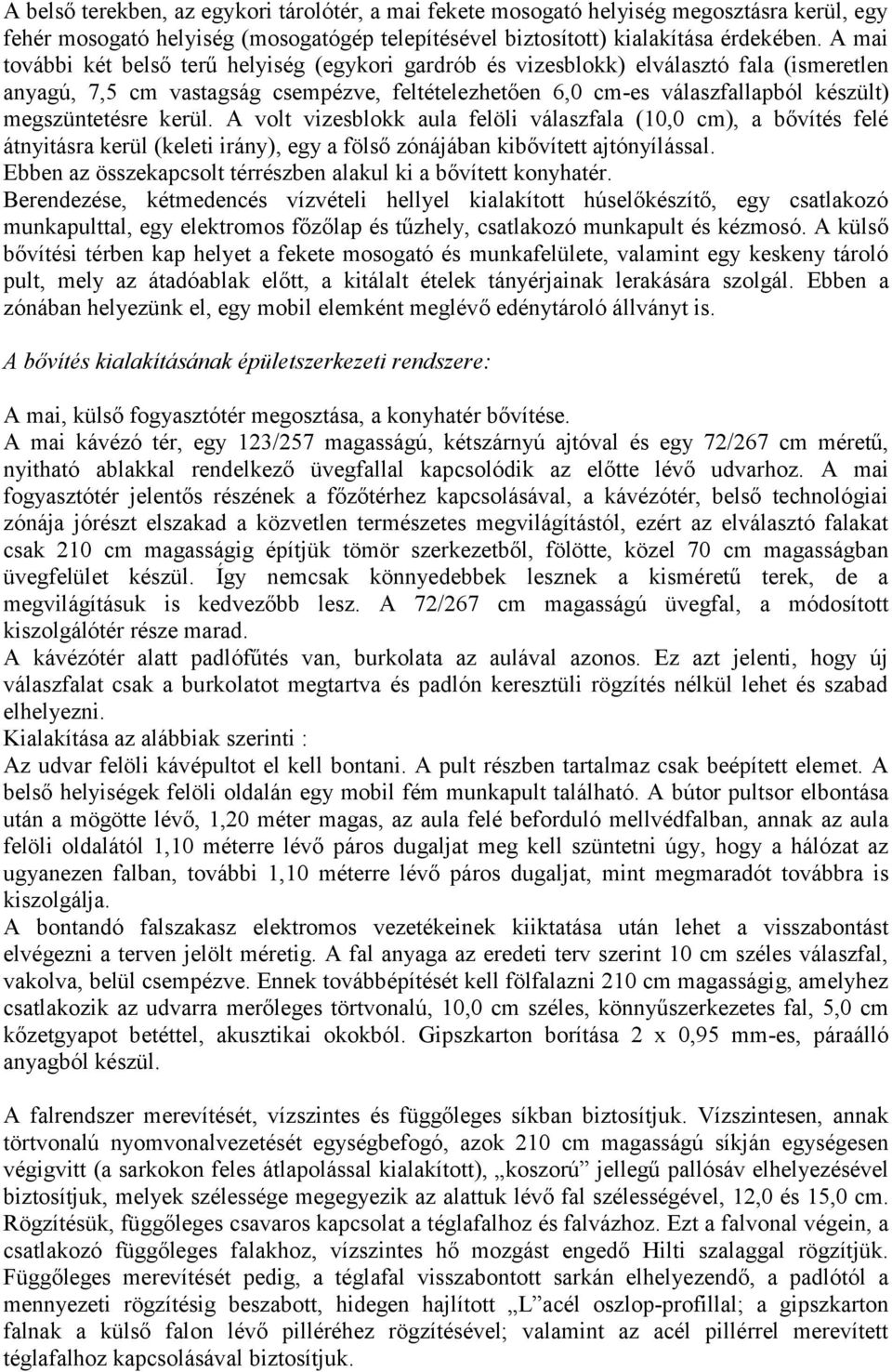 megszüntetésre kerül. A volt vizesblokk aula felöli válaszfala (10,0 cm), a bővítés felé átnyitásra kerül (keleti irány), egy a fölső zónájában kibővített ajtónyílással.