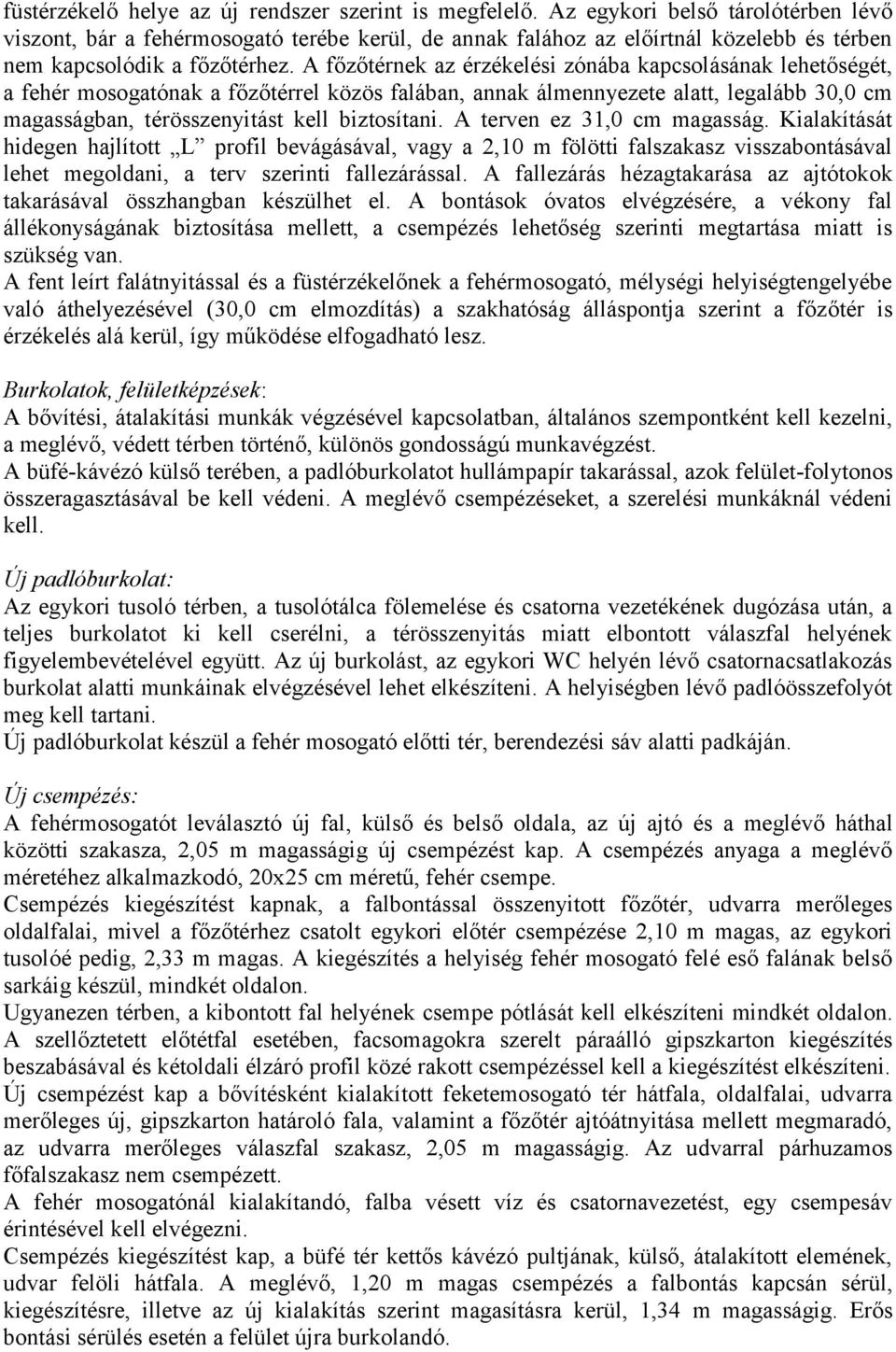 A főzőtérnek az érzékelési zónába kapcsolásának lehetőségét, a fehér mosogatónak a főzőtérrel közös falában, annak álmennyezete alatt, legalább 30,0 cm magasságban, térösszenyitást kell biztosítani.