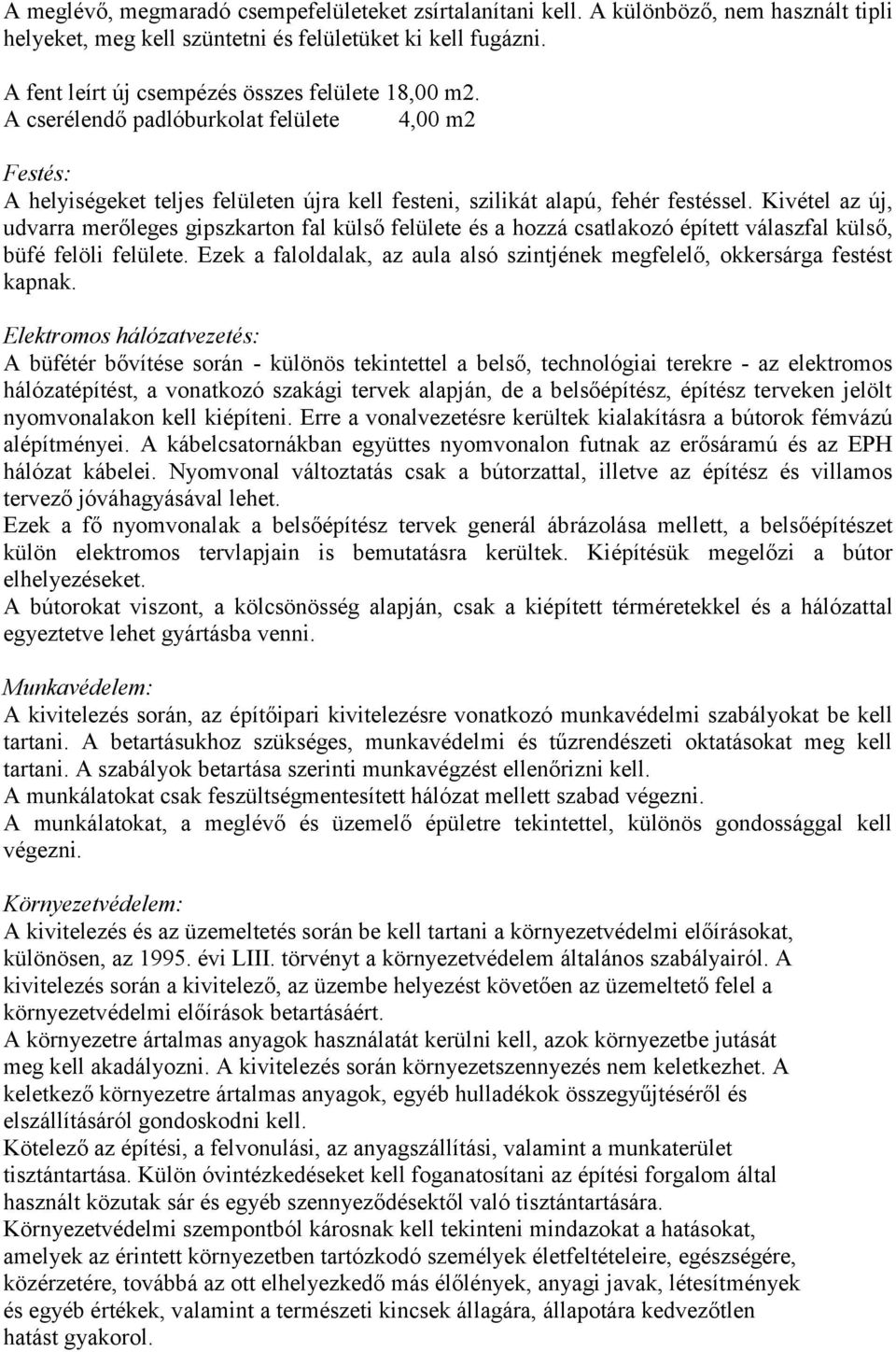 Kivétel az új, udvarra merőleges gipszkarton fal külső felülete és a hozzá csatlakozó épített válaszfal külső, büfé felöli felülete.