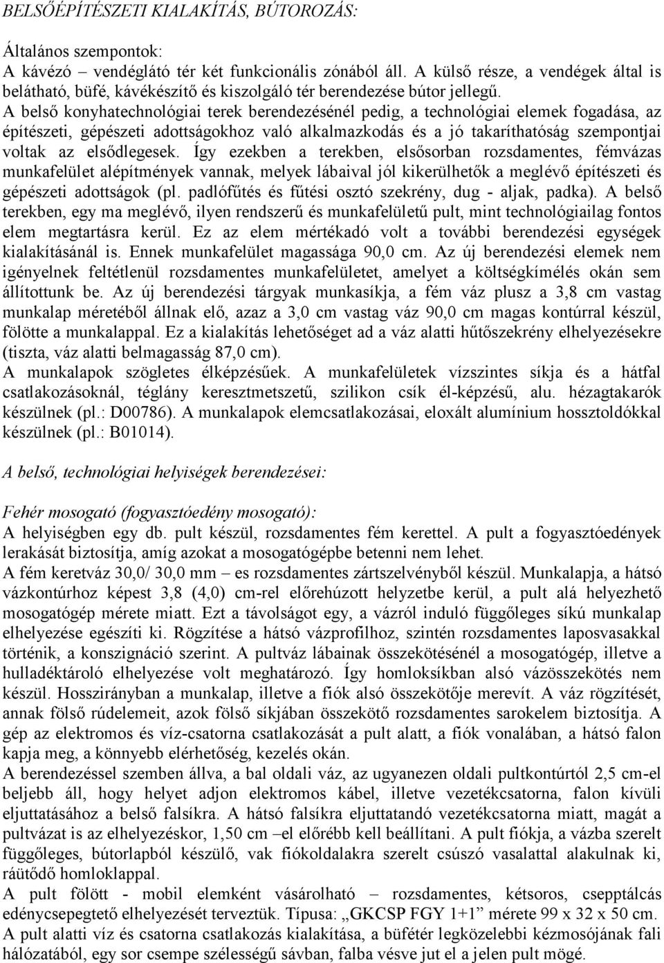 A belső konyhatechnológiai terek berendezésénél pedig, a technológiai elemek fogadása, az építészeti, gépészeti adottságokhoz való alkalmazkodás és a jó takaríthatóság szempontjai voltak az