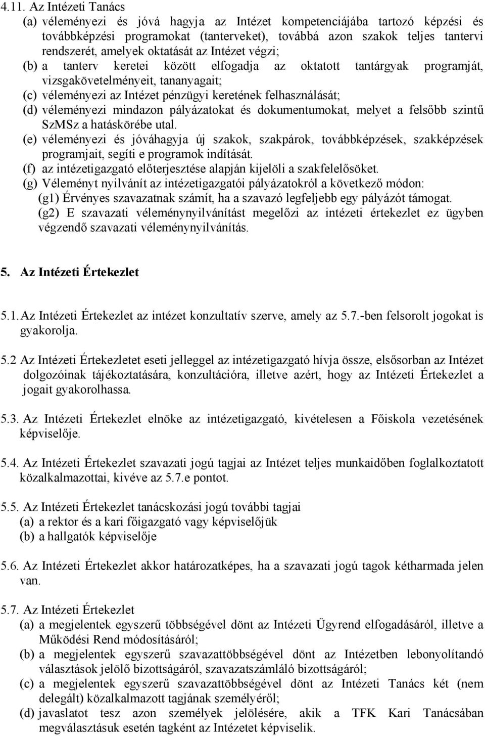 (d) véleményezi mindazon pályázatokat és dokumentumokat, melyet a felsıbb szintő SzMSz a hatáskörébe utal.