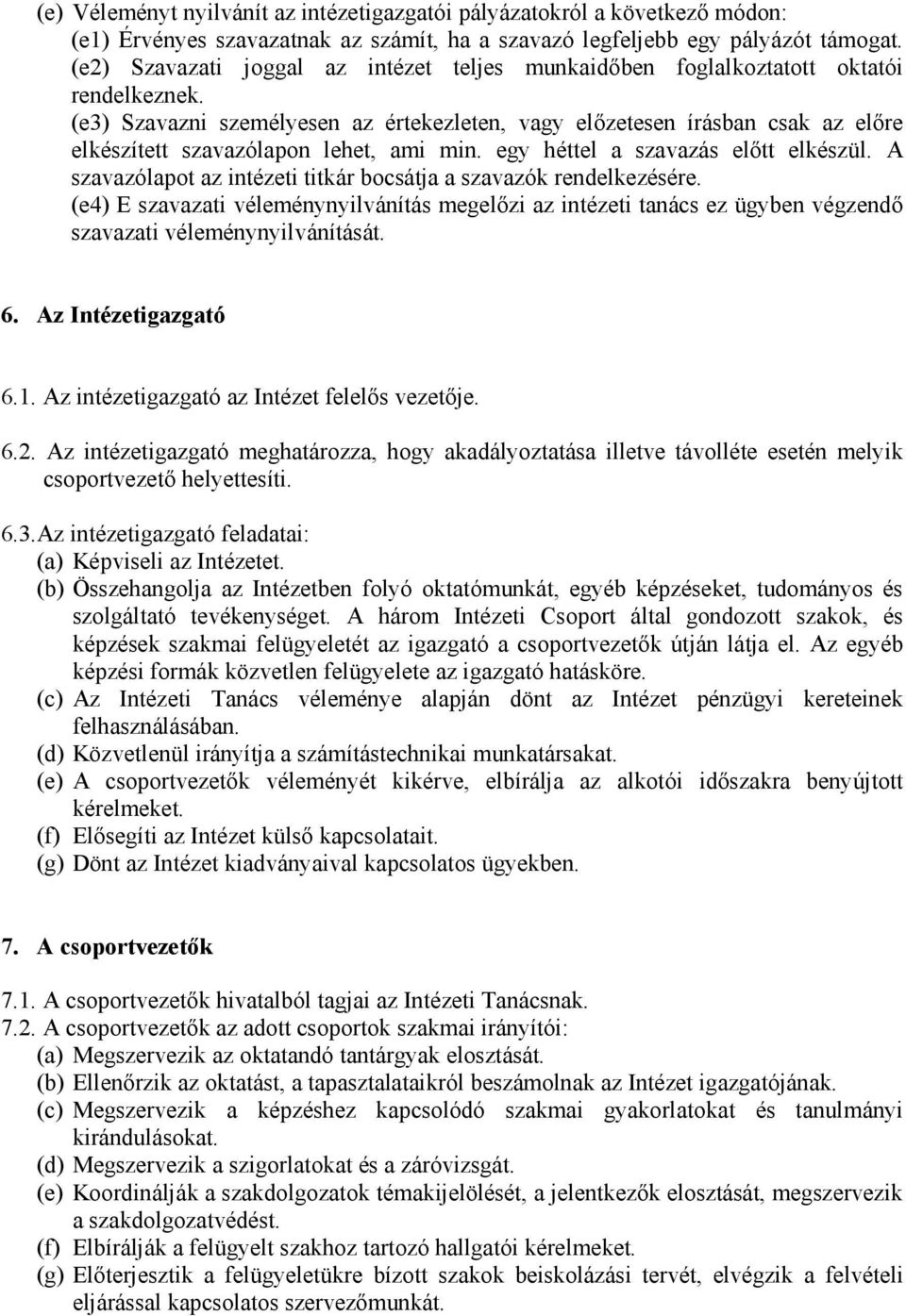 (e3) Szavazni személyesen az értekezleten, vagy elızetesen írásban csak az elıre elkészített szavazólapon lehet, ami min. egy héttel a szavazás elıtt elkészül.