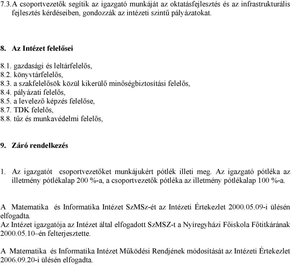 Záró rendelkezés 1. Az igazgatót csoportvezetıket munkájukért pótlék illeti meg. Az igazgató pótléka az illetmény pótlékalap 200 %-a, a csoportvezetık pótléka az illetmény pótlékalap 100 %-a.