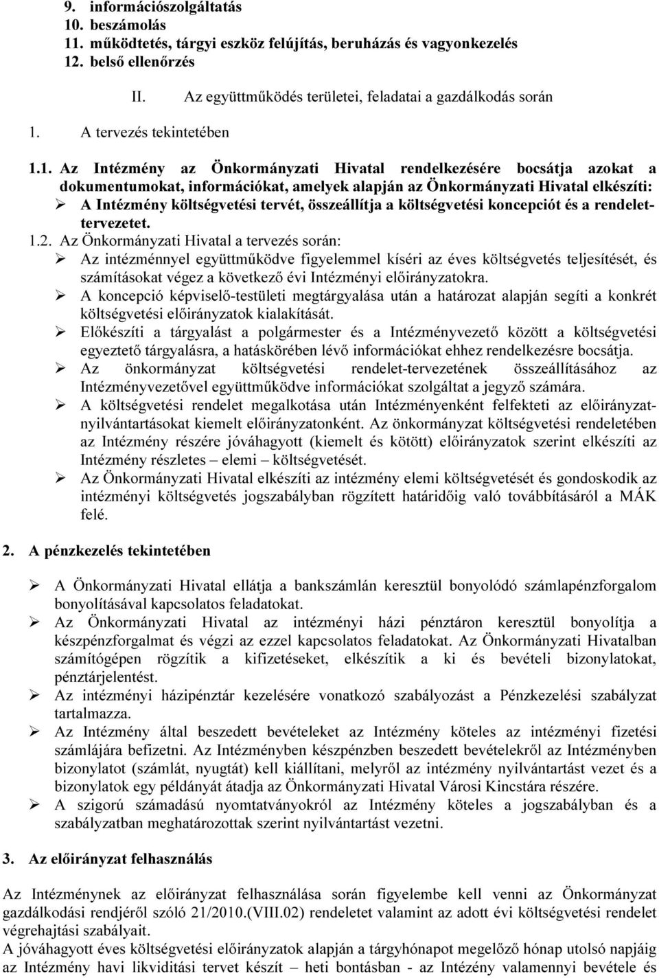 1. Az Intézmény az Önkormányzati Hivatal rendelkezésére bocsátja azokat a dokumentumokat, információkat, amelyek alapján az Önkormányzati Hivatal elkészíti: A Intézmény költségvetési tervét,