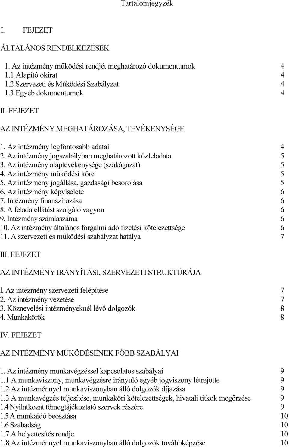 Az intézmény működési köre 5 5. Az intézmény jogállása, gazdasági besorolása 5 6. Az intézmény képviselete 6 7. Intézmény finanszírozása 6 8. A feladatellátást szolgáló vagyon 6 9.