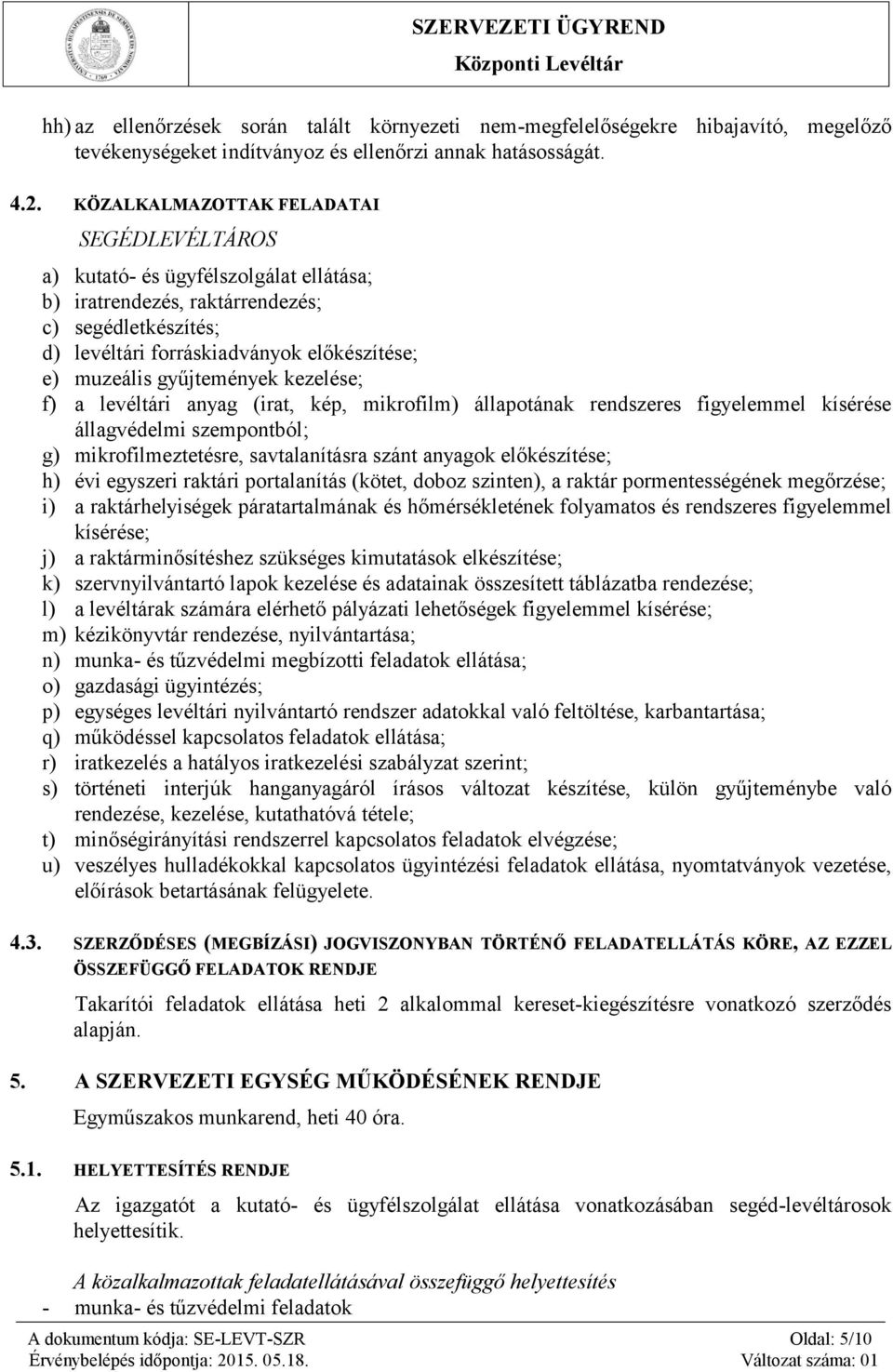 gyűjtemények kezelése; f) a levéltári anyag (irat, kép, mikrofilm) állapotának rendszeres figyelemmel kísérése állagvédelmi szempontból; g) mikrofilmeztetésre, savtalanításra szánt anyagok