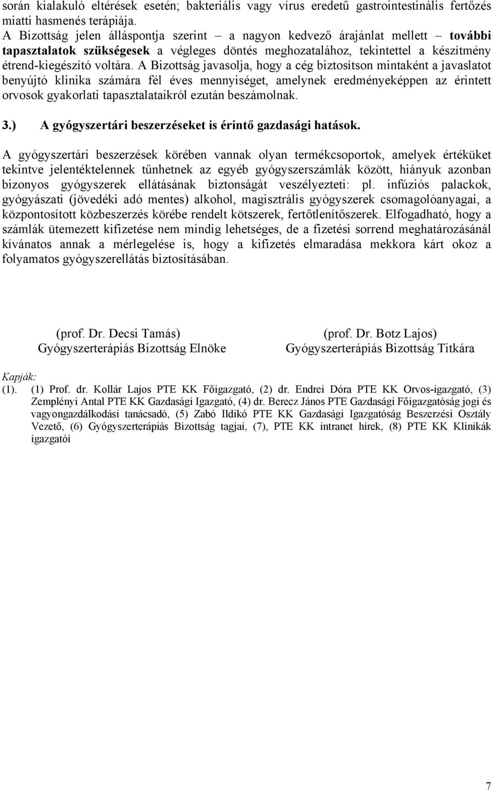 A Bizottság javasolja, hogy a cég biztosítson mintaként a javaslatot benyújtó klinika számára fél éves mennyiséget, amelynek eredményeképpen az érintett orvosok gyakorlati tapasztalataikról ezután