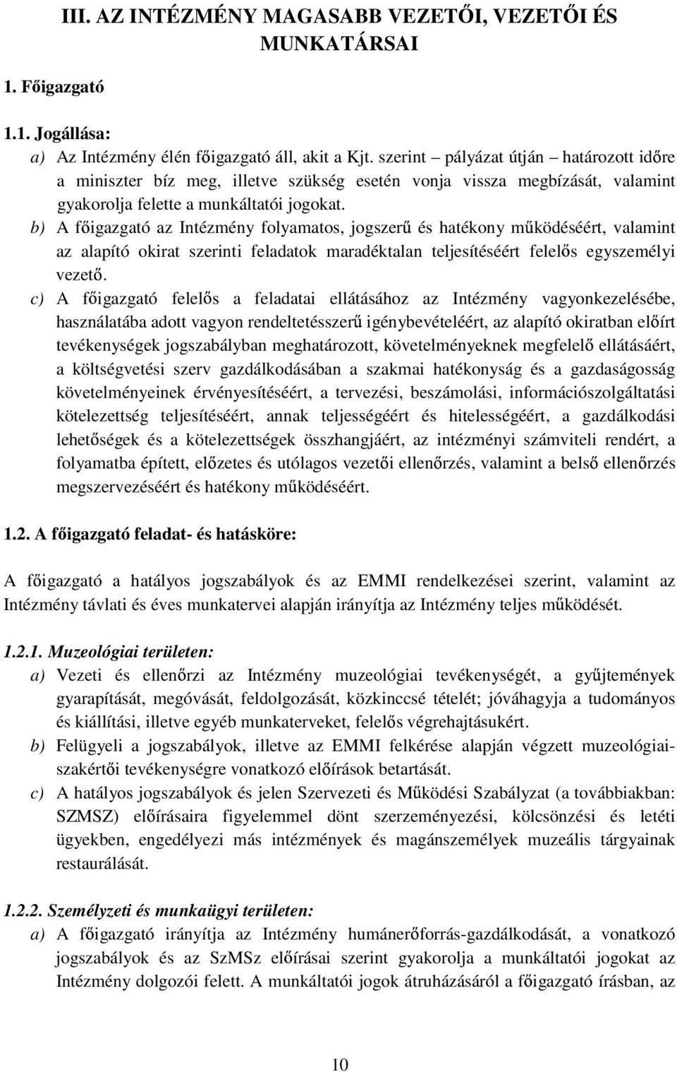 b) A f igazgató az Intézmény folyamatos, jogszer és hatékony m ködéséért, valamint az alapító okirat szerinti feladatok maradéktalan teljesítéséért felel s egyszemélyi vezet.