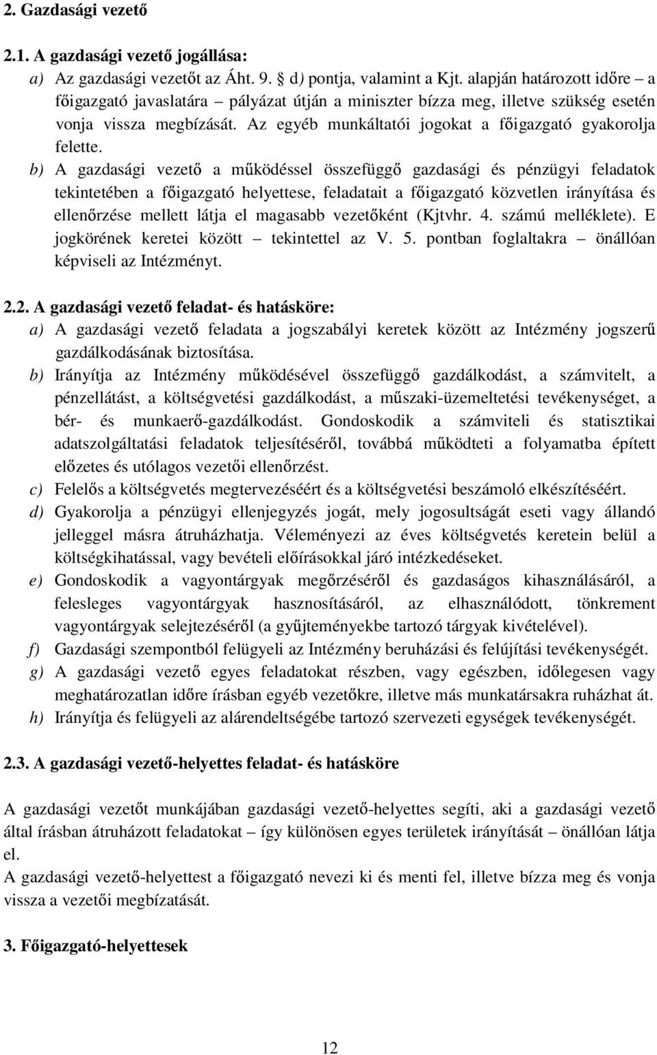 b) A gazdasági vezet a m ködéssel összefügg gazdasági és pénzügyi feladatok tekintetében a f igazgató helyettese, feladatait a f igazgató közvetlen irányítása és ellen rzése mellett látja el magasabb