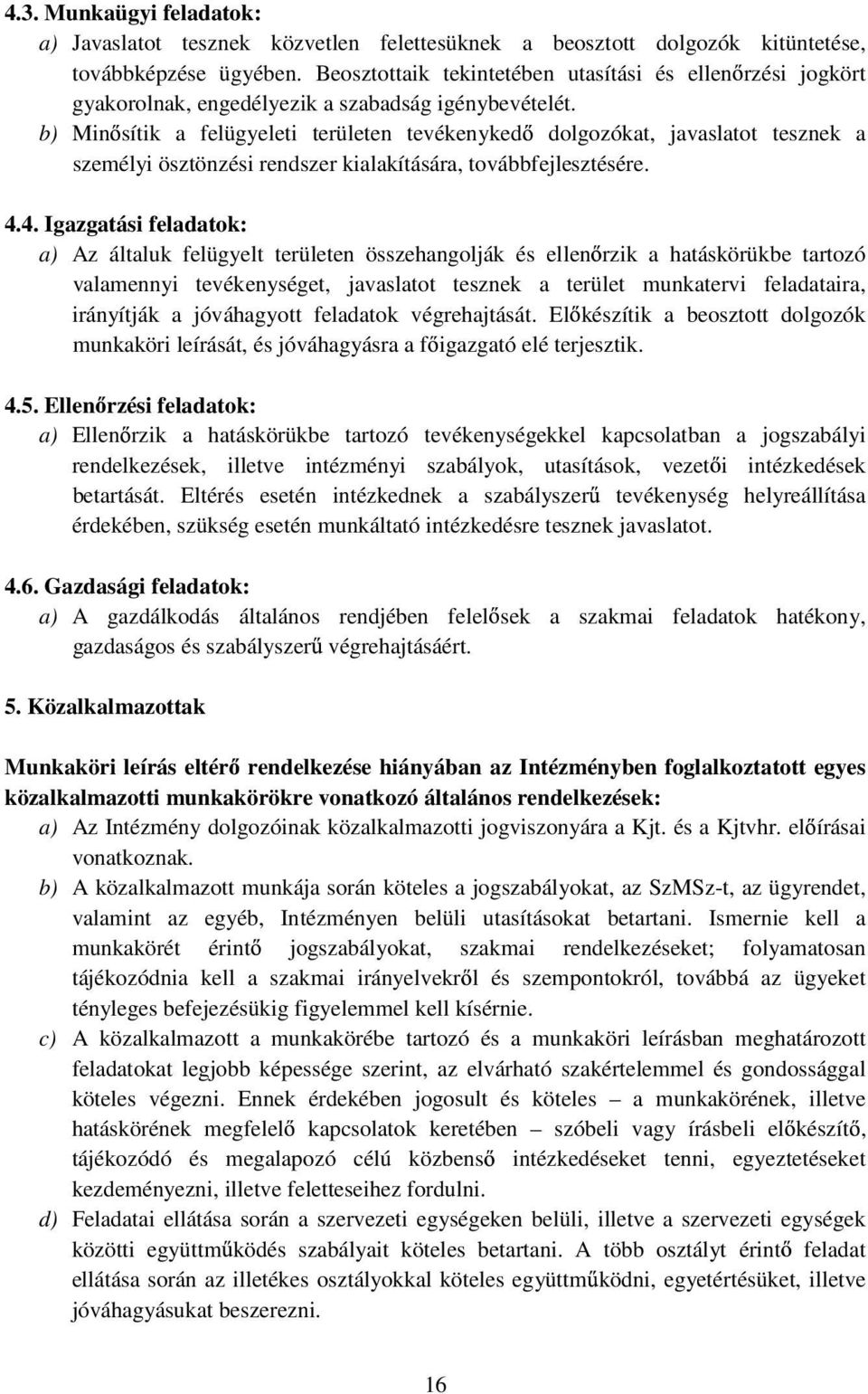 b) Min sítik a felügyeleti területen tevékenyked dolgozókat, javaslatot tesznek a személyi ösztönzési rendszer kialakítására, továbbfejlesztésére. 4.