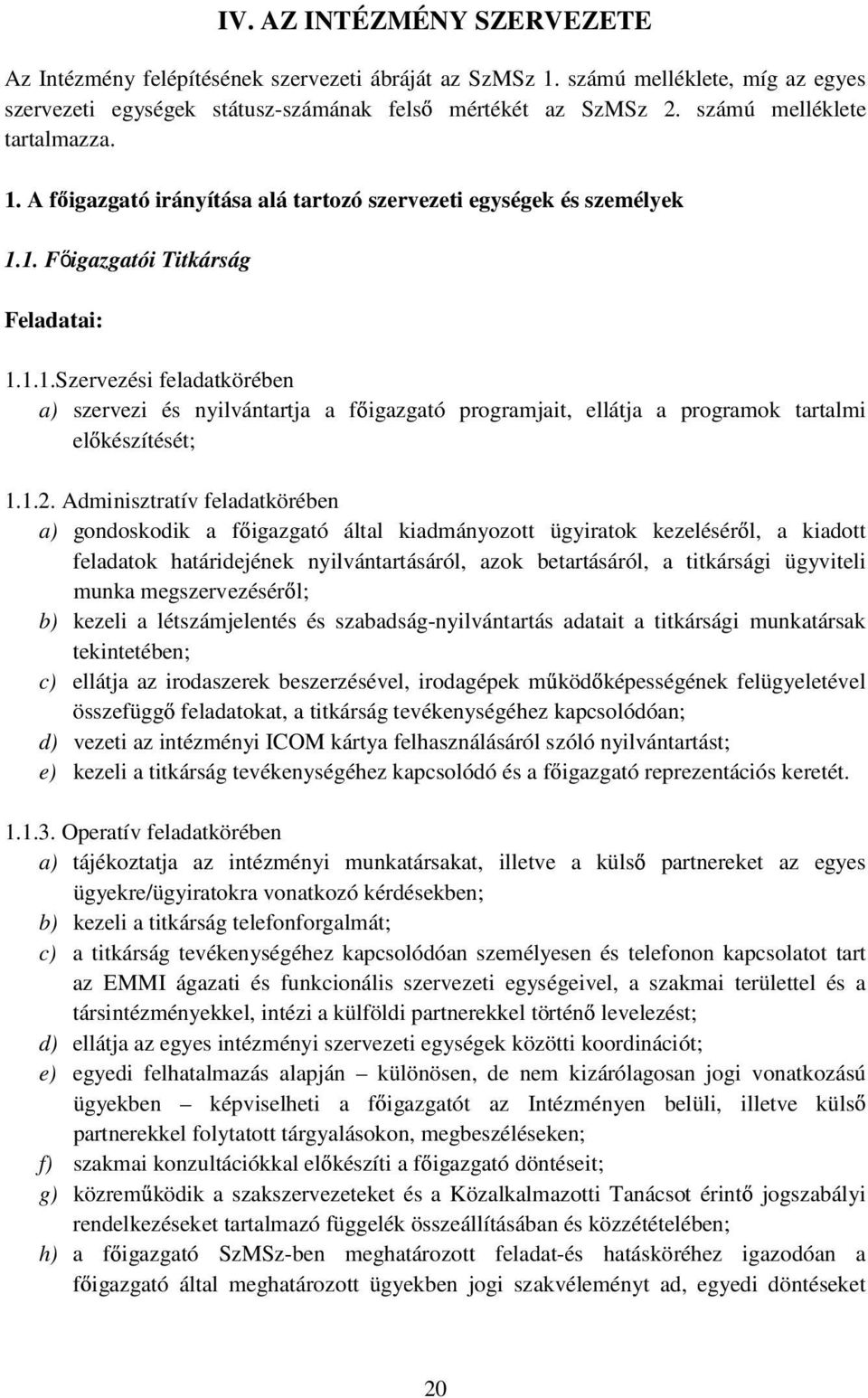 1.2. Adminisztratív feladatkörében a) gondoskodik a f igazgató által kiadmányozott ügyiratok kezelésér l, a kiadott feladatok határidejének nyilvántartásáról, azok betartásáról, a titkársági