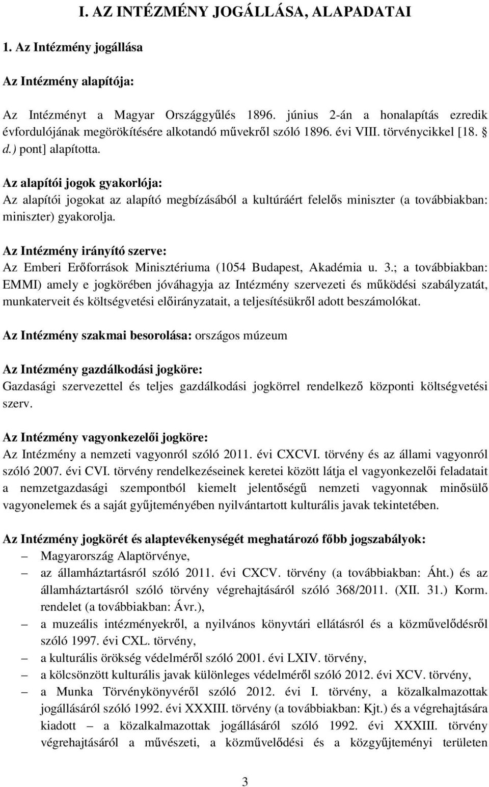 Az alapítói jogok gyakorlója: Az alapítói jogokat az alapító megbízásából a kultúráért felel s miniszter (a továbbiakban: miniszter) gyakorolja.