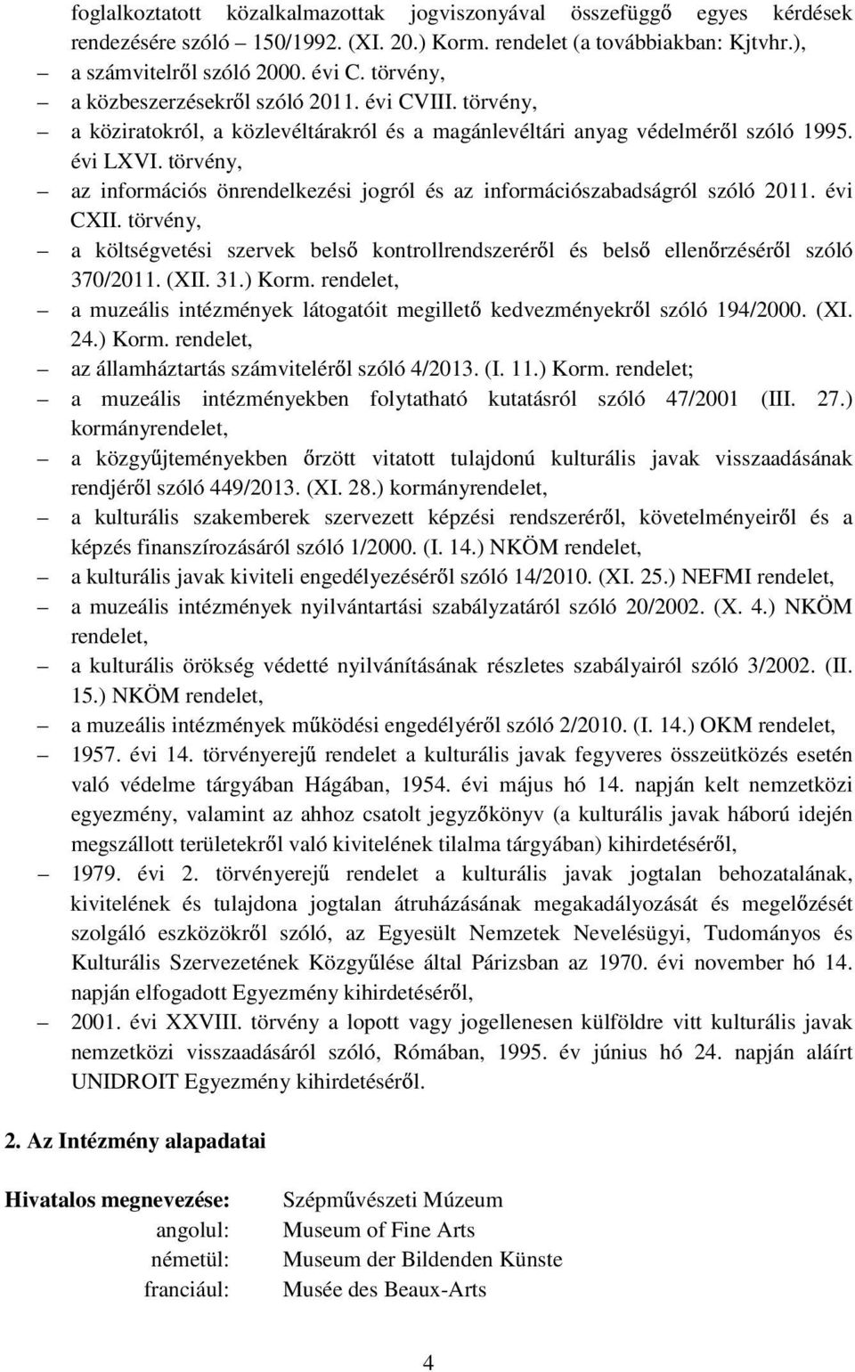 törvény, az információs önrendelkezési jogról és az információszabadságról szóló 2011. évi CXII. törvény, a költségvetési szervek bels kontrollrendszerér l és bels ellen rzésér l szóló 370/2011. (XII.