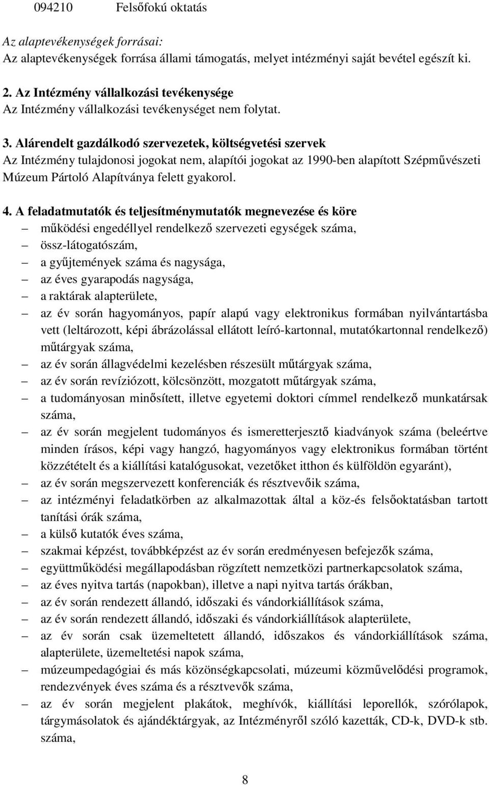 Alárendelt gazdálkodó szervezetek, költségvetési szervek Az Intézmény tulajdonosi jogokat nem, alapítói jogokat az 1990-ben alapított Szépm vészeti Múzeum Pártoló Alapítványa felett gyakorol. 4.