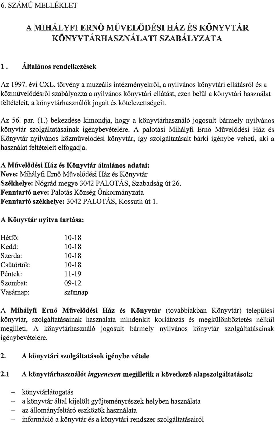 jogait és kötelezettségeit. Az 56. par. (1.) bekezdése kimondja, hogy a könyvtárhasználó jogosult bármely nyilvános könyvtár szolgáltatásainak igénybevételére.