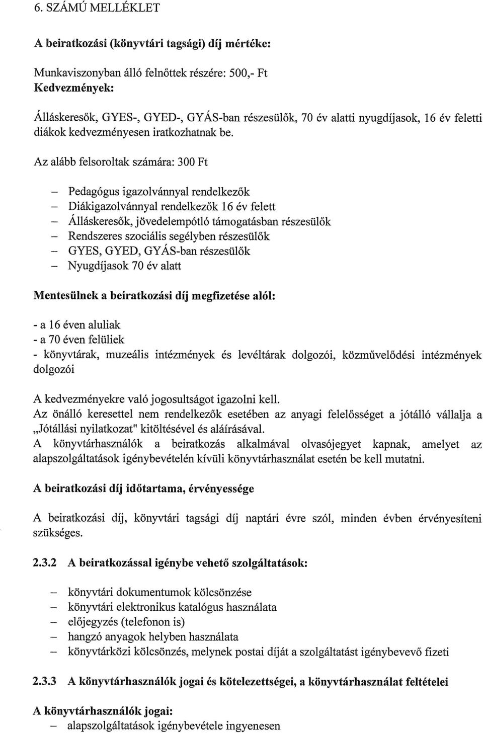 Az alább felsoroltak számára: 300 Ft Pedagógus igazolváirnyal rendelkezők Diákigazolvánnyal rendelkezők 16 év felett Álláskeresők, jövedelempótló támogatásban részesülők Rendszeres szociális