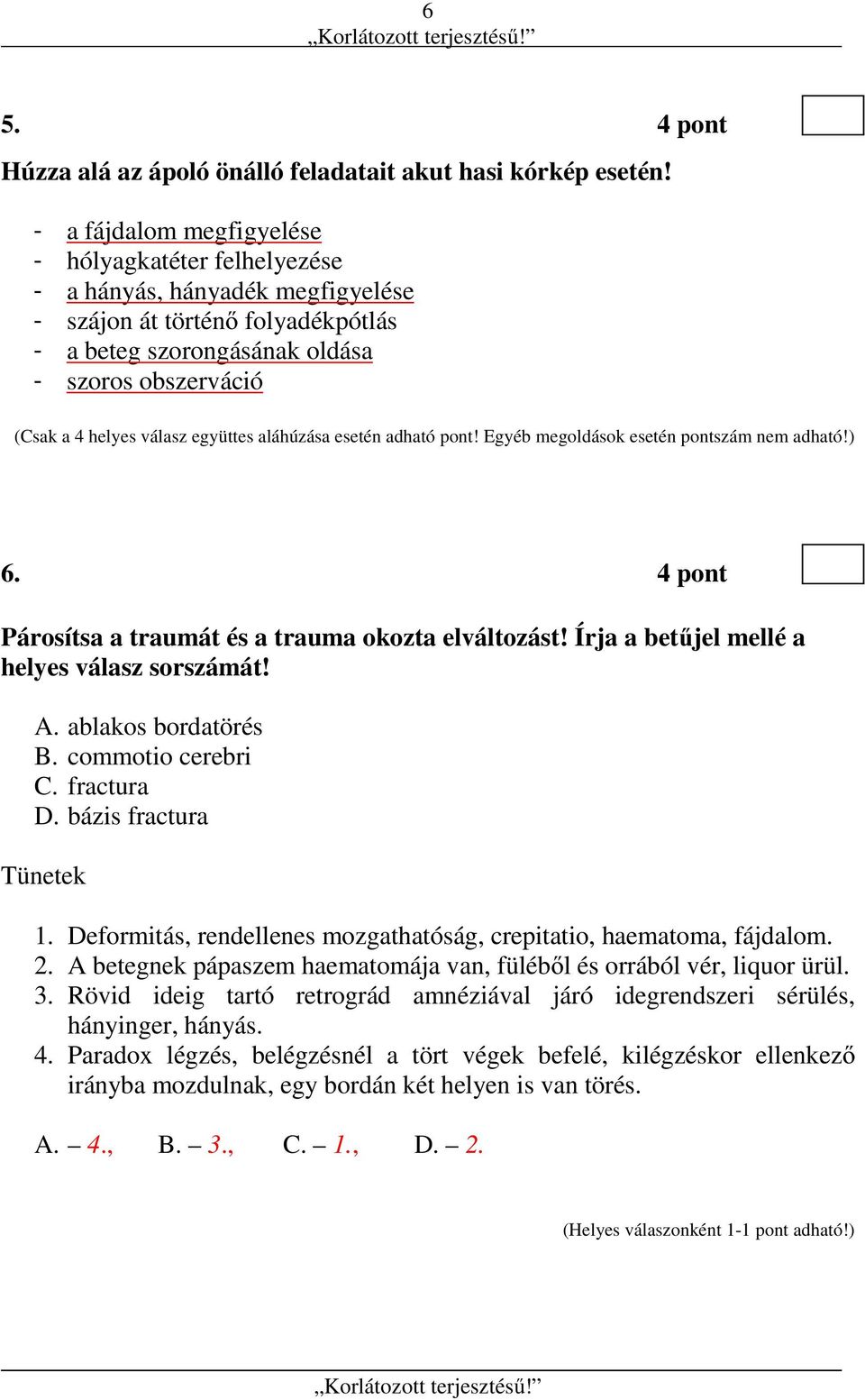 együttes aláhúzása esetén adható pont! Egyéb megoldások esetén pontszám nem adható!) 6. 6. 4 pont Párosítsa a traumát és a trauma okozta elváltozást! Írja a betűjel mellé a helyes válasz sorszámát! A.