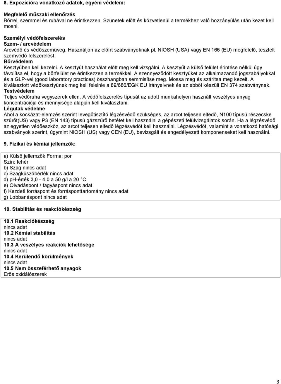 NIOSH (USA) vagy EN 166 (EU) megfelelő, tesztelt szemvédő felszerelést. Bőrvédelem Kesztyűben kell kezelni. A kesztyűt használat előtt meg kell vizsgálni.