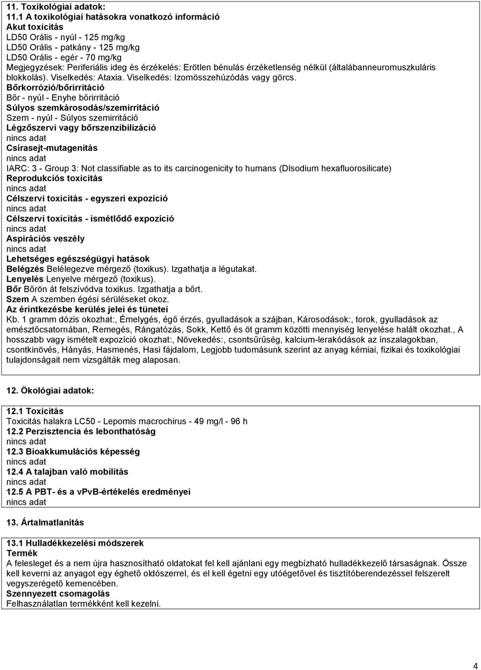 érzékelés: Erötlen bénulás érzéketlenség nélkül (általábanneuromuszkuláris blokkolás). Viselkedés: Ataxia. Viselkedés: Izomösszehúzódás vagy görcs.