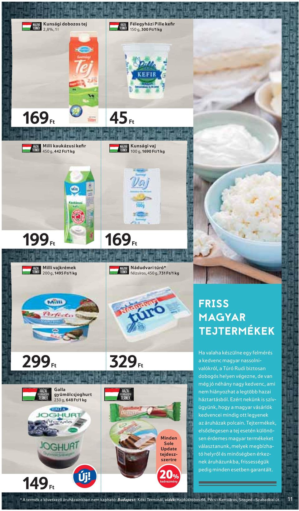 329 Ft Minden Sole Update tejdeszszertre 20% FRISS MAGYAR TEJTERMÉKEK Ha valaha készülne egy felmérés a kedvenc magyar nassolnivalókról, a Túró Rudi biztosan dobogós helyen végezne, de van még jó