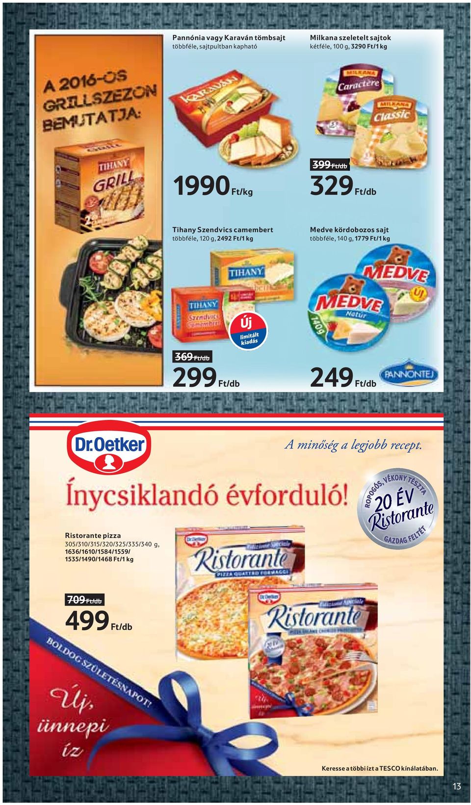 többféle, 140 g, 1779 Ft/1 kg Új limitált kiadás 369 Ft/db 299 Ft/db 249 Ft/db Ristorante pizza