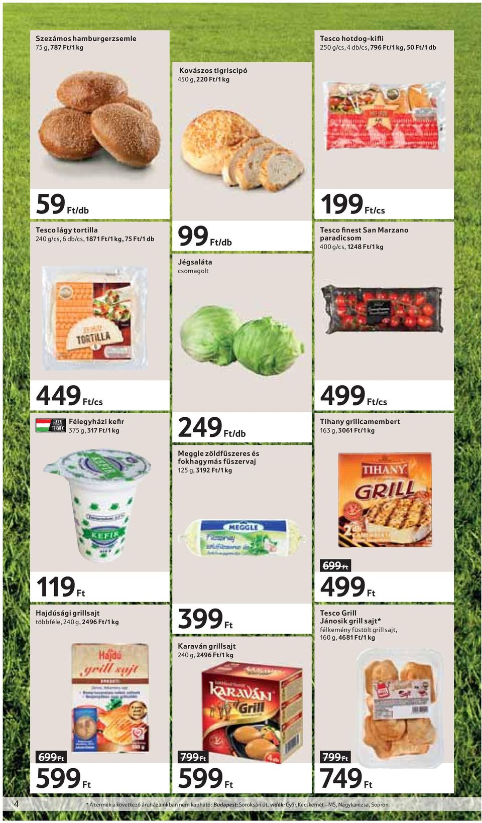 fokhagymás fűszervaj 125 g, 3192 Ft/1 kg 499 Ft/cs Tihany grillcamembert 163 g, 3061 Ft/1 kg 119 Ft Hajdúsági grillsajt többféle, 240 g, 2496 Ft/1 kg 399 Ft Karaván grillsajt 240 g, 2496 Ft/1 kg 699