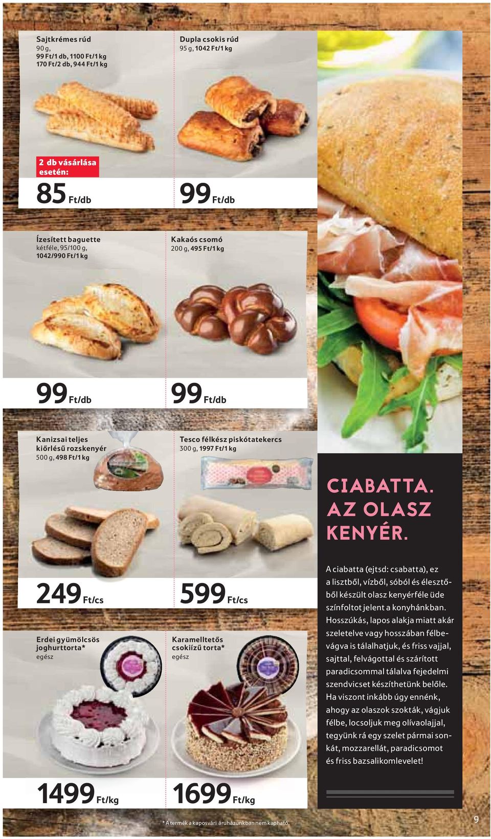 249 Ft/cs Erdei gyümölcsös joghurttorta* egész 599 Ft/cs Karamelltetős csokiízű torta* egész A ciabatta (ejtsd: csabatta), ez a lisztből, vízből, sóból és élesztőből készült olasz kenyérféle üde