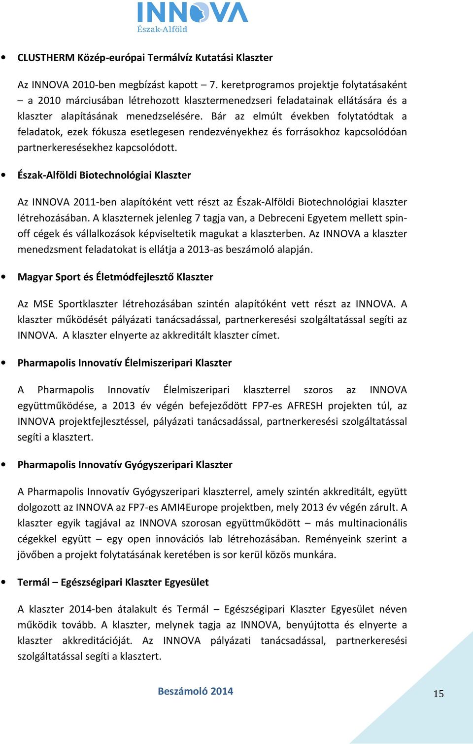 Bár az elmúlt években folytatódtak a feladatok, ezek fókusza esetlegesen rendezvényekhez és forrásokhoz kapcsolódóan partnerkeresésekhez kapcsolódott.