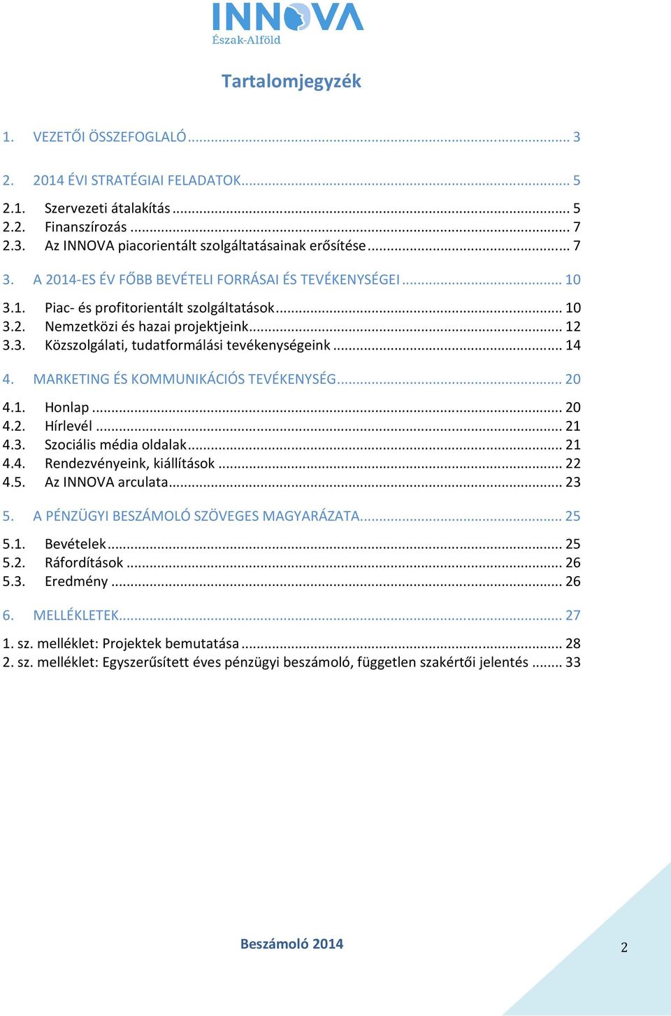 .. 14 4. MARKETING ÉS KOMMUNIKÁCIÓS TEVÉKENYSÉG... 20 4.1. Honlap... 20 4.2. Hírlevél... 21 4.3. Szociális média oldalak... 21 4.4. Rendezvényeink, kiállítások... 22 4.5. Az INNOVA arculata... 23 5.