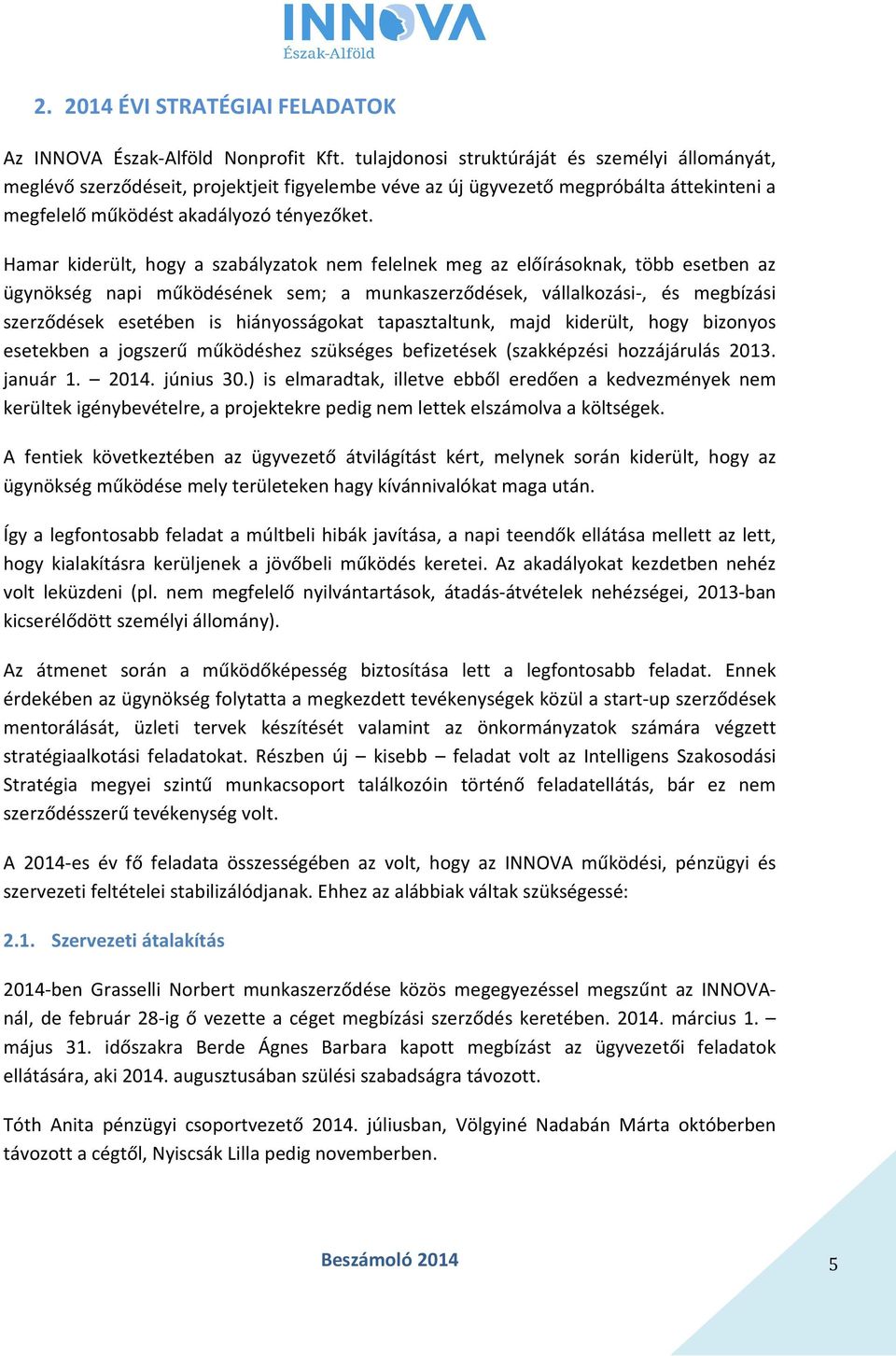 Hamar kiderült, hogy a szabályzatok nem felelnek meg az előírásoknak, több esetben az ügynökség napi működésének sem; a munkaszerződések, vállalkozási-, és megbízási szerződések esetében is