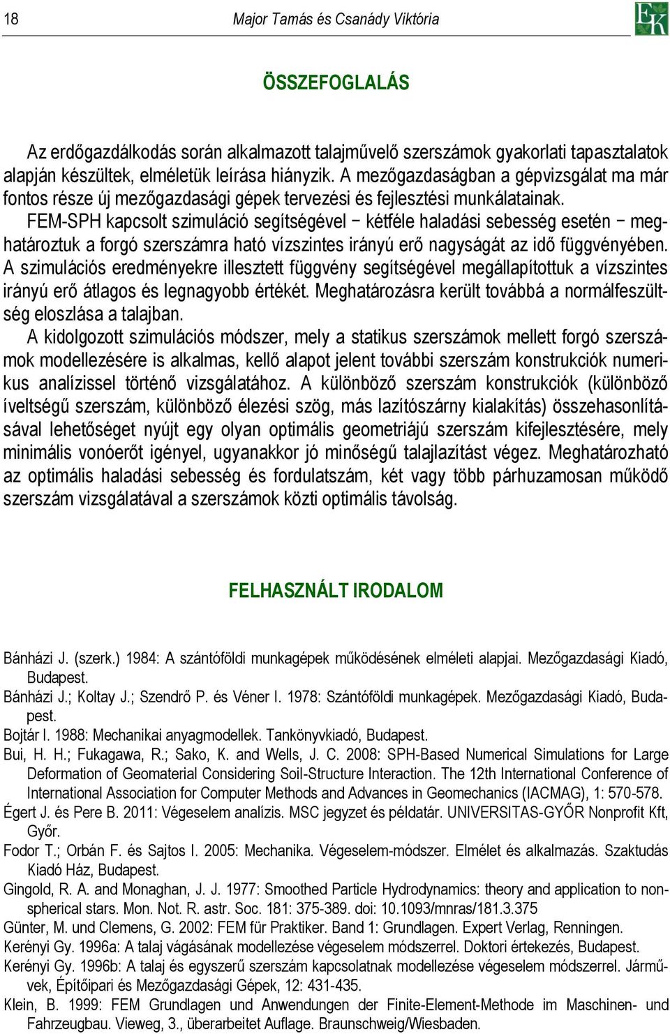 FEM-SPH kapcsolt szimuláció segítségével kétféle haladási sebesség esetén meghatároztuk a forgó szerszámra ható vízszintes irányú erő nagyságát az idő függvényében.