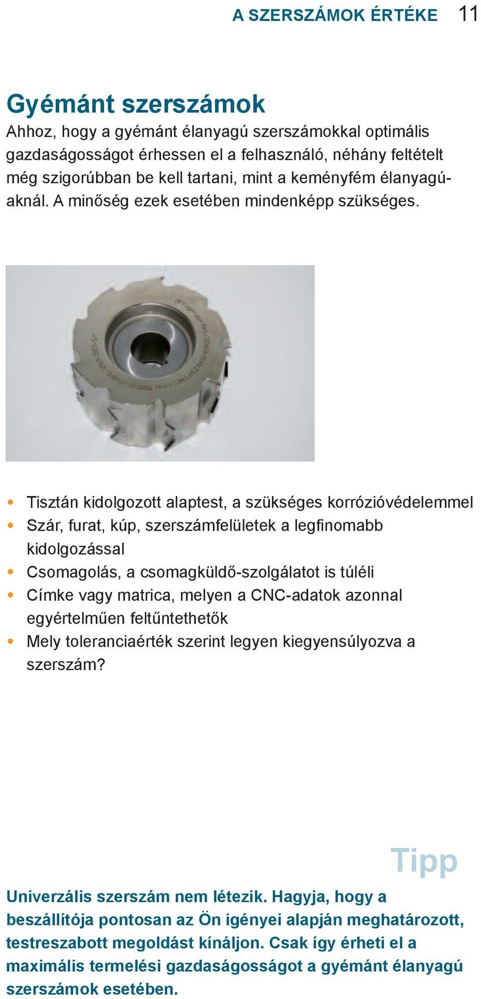 Tisztán kidolgozott alaptest, a szükséges korrózióvédelemmel Szár, furat, kúp, szerszámfelületek a legfinomabb kidolgozással Csomagolás, a csomagküldő-szolgálatot is túléli Címke vagy matrica, melyen